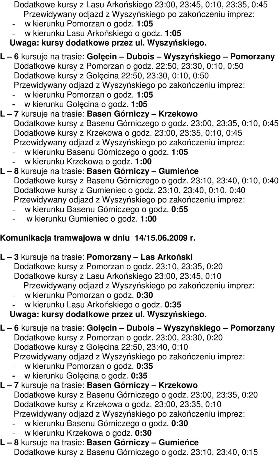 22:50, 23:30, 0:10, 0:50 Dodatkowe kursy z Golęcina 22:50, 23:30, 0:10, 0:50 - w kierunku Pomorzan o godz. 1:05 - w kierunku Golęcina o godz.