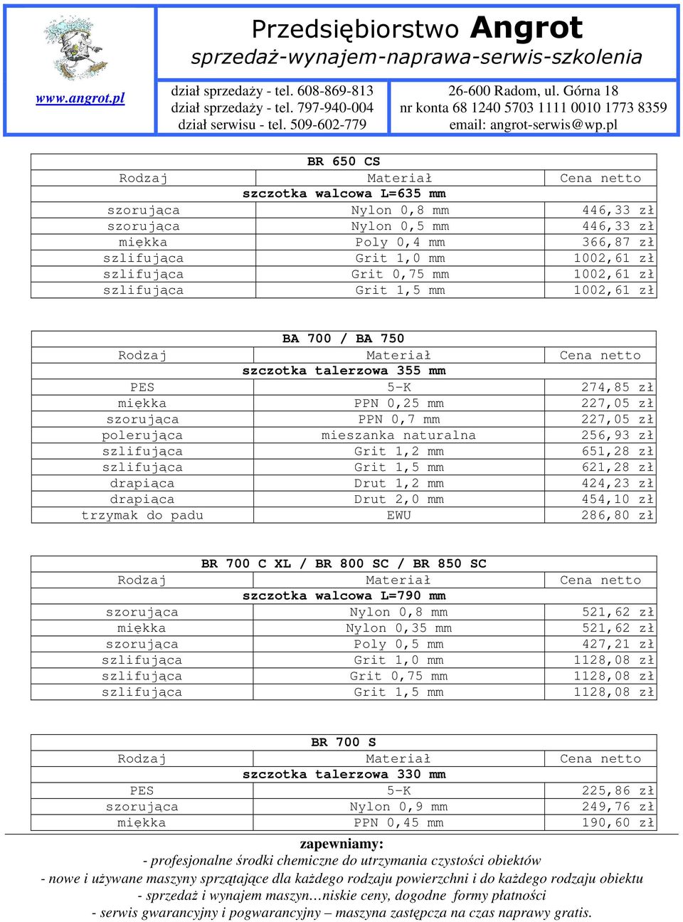 szlifująca Grit 1,2 mm 651,28 zł szlifująca Grit 1,5 mm 621,28 zł drapiąca Drut 1,2 mm 424,23 zł drapiąca Drut 2,0 mm 454,10 zł trzymak do padu EWU 286,80 zł BR 700 C XL / BR 800 SC / BR 850 SC