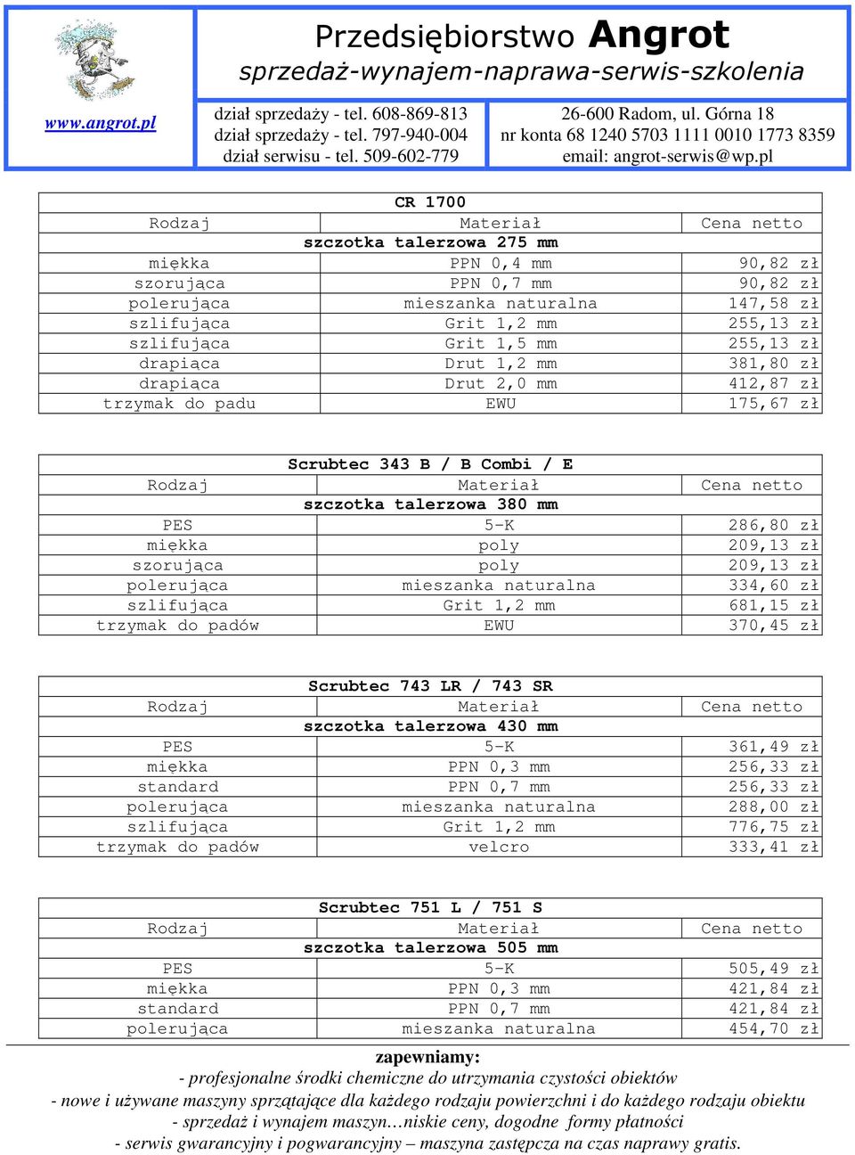 poly 209,13 zł polerująca mieszanka naturalna 334,60 zł szlifująca Grit 1,2 mm 681,15 zł trzymak do padów EWU 370,45 zł Scrubtec 743 LR / 743 SR szczotka talerzowa 430 mm PES 5-K 361,49 zł miękka PPN