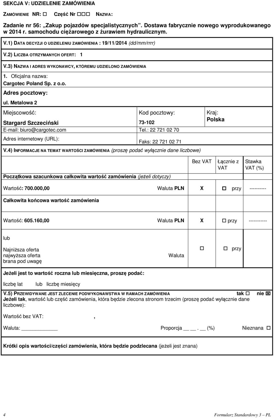 3) NAZWA I ADRES WYKONAWCY, KTÓREMU UDZIELONO ZAMÓWIENIA 1. Oficjalna nazwa: Cargotec Poland Sp. z o.o. Adres pocztowy: ul.