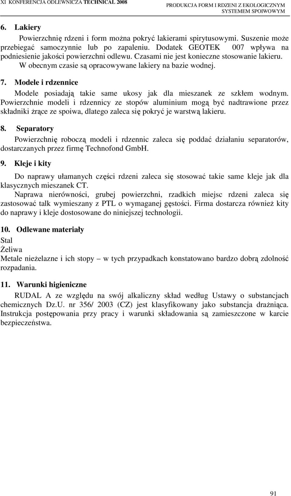 Powierzchnie modeli i rdzennicy ze stopów aluminium mogą być nadtrawione przez składniki Ŝrące ze spoiwa, dlatego zaleca się pokryć je warstwą lakieru. 8.