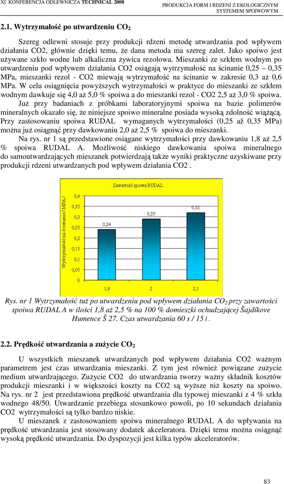 Mieszanki ze szkłem wodnym po utwardzeniu pod wpływem działania CO2 osiągają wytrzymałość na ścinanie 0,25 0,35 MPa, mieszanki rezol - CO2 miewają wytrzymałość na ścinanie w zakresie 0,3 aŝ 0,6 MPa.