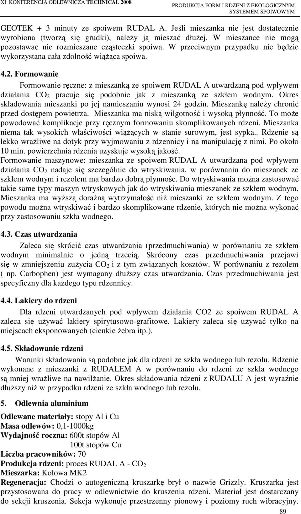 Formowanie Formowanie ręczne: z mieszanką ze spoiwem RUDAL A utwardzaną pod wpływem działania CO 2 pracuje się podobnie jak z mieszanką ze szkłem wodnym.