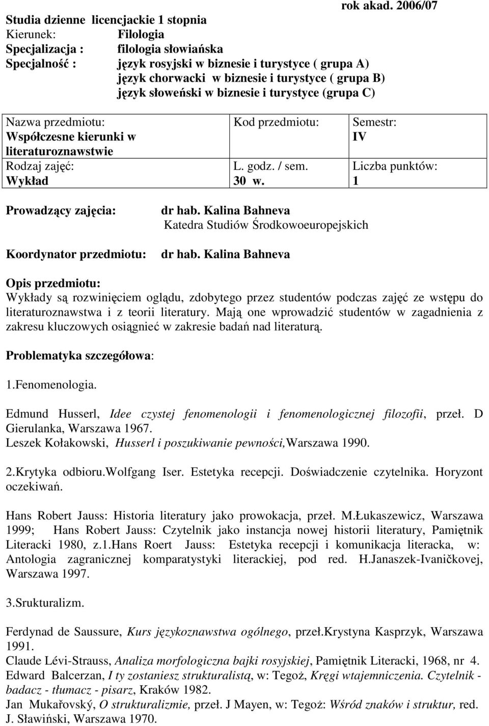 turystyce ( grupa B) język słoweński w biznesie i turystyce (grupa C) Nazwa przedmiotu: Współczesne kierunki w literaturoznawstwie Rodzaj zajęć: Wykład Kod przedmiotu: L. godz. / sem. 30 w.