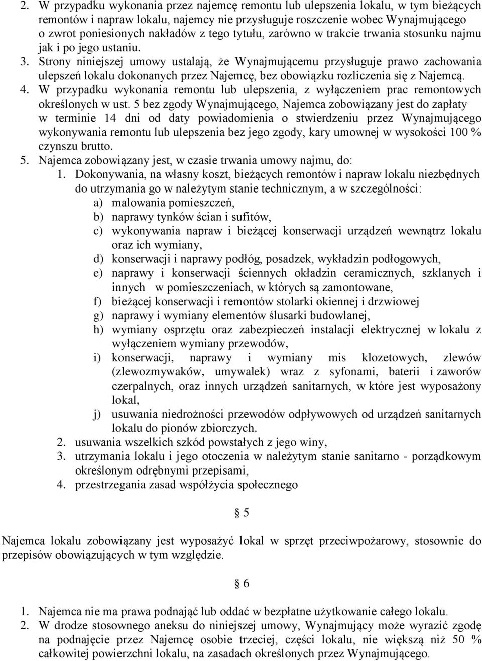 Strony niniejszej umowy ustalają, że Wynajmującemu przysługuje prawo zachowania ulepszeń lokalu dokonanych przez Najemcę, bez obowiązku rozliczenia się z Najemcą. 4.