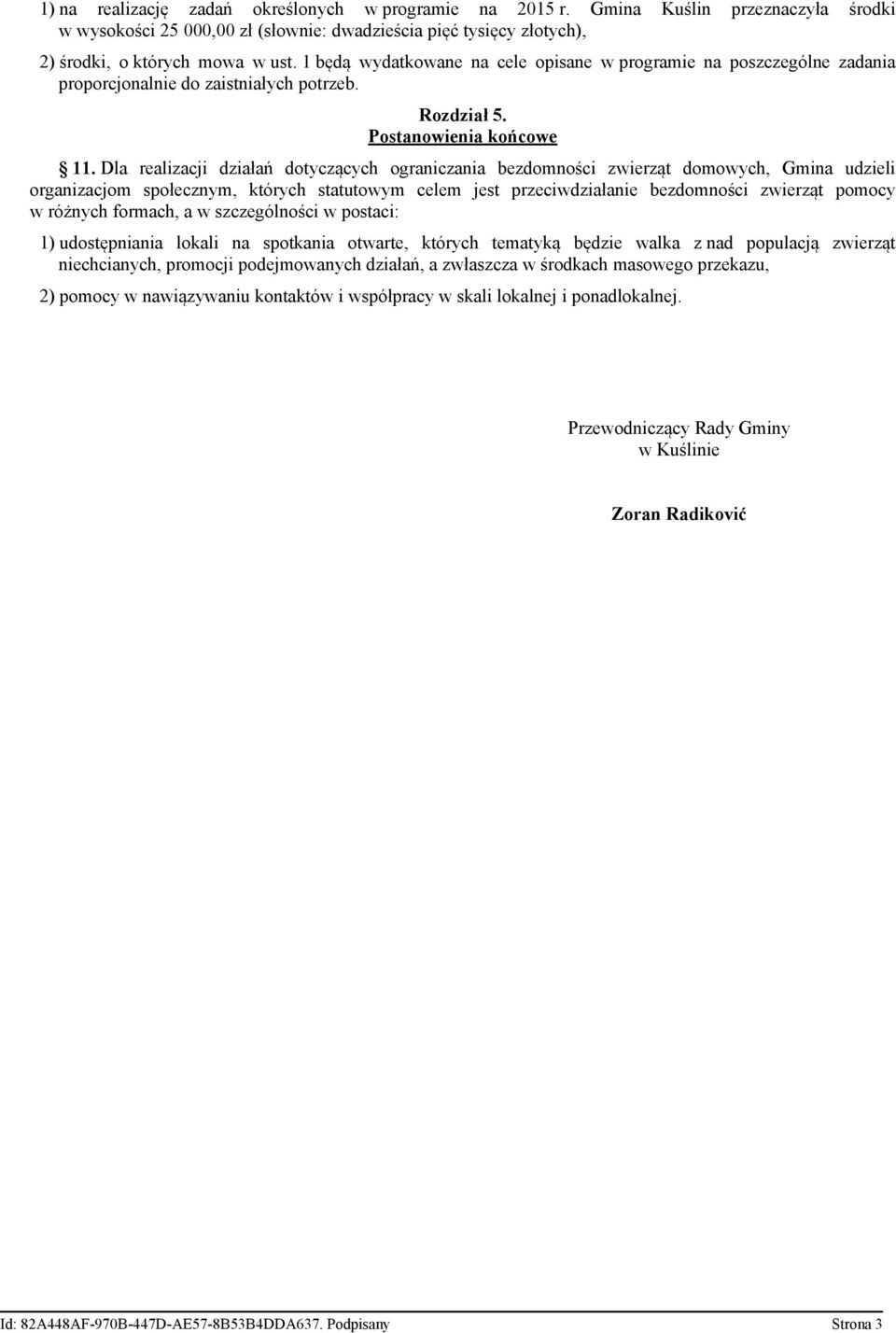 Dla realizacji działań dotyczących ograniczania bezdomności zwierząt domowych, Gmina udzieli organizacjom społecznym, których statutowym celem jest przeciwdziałanie bezdomności zwierząt pomocy w