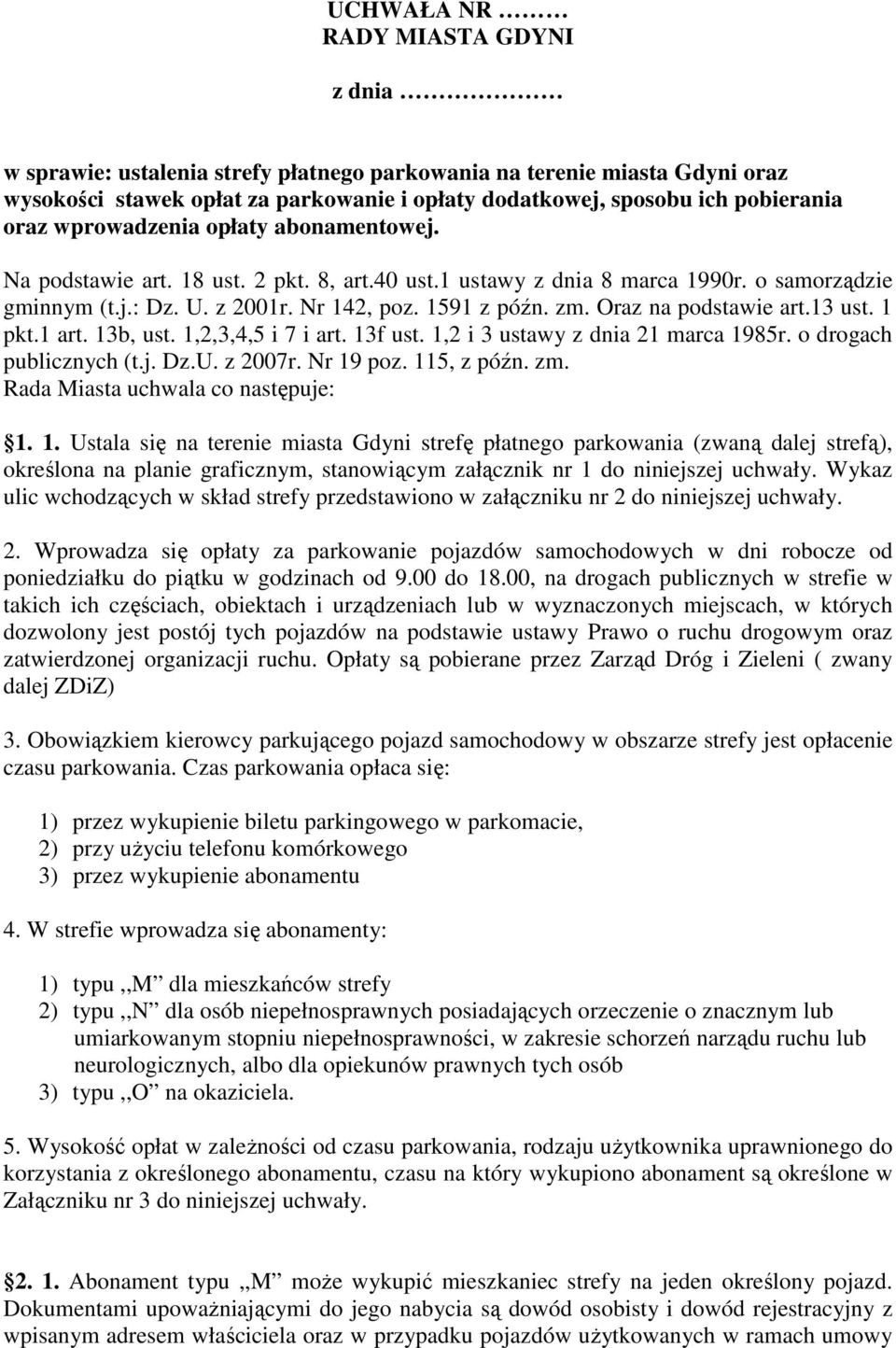 Oraz na podstawie art.13 ust. 1 pkt.1 art. 13b, ust. 1,2,3,4,5 i 7 i art. 13f ust. 1,2 i 3 ustawy z dnia 21 marca 1985r. o drogach publicznych (t.j. Dz.U. z 2007r. Nr 19 poz. 115, z późn. zm.