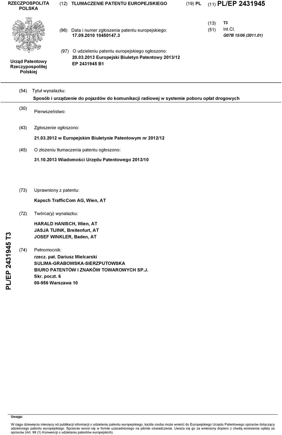 13 Europejski Biuletyn Patentowy 13/12 EP 243194 B1 (4) Tytuł wynalazku: Sposób i urządzenie do pojazdów do komunikacji radiowej w systemie poboru opłat drogowych () Pierwszeństwo: (43) Zgłoszenie