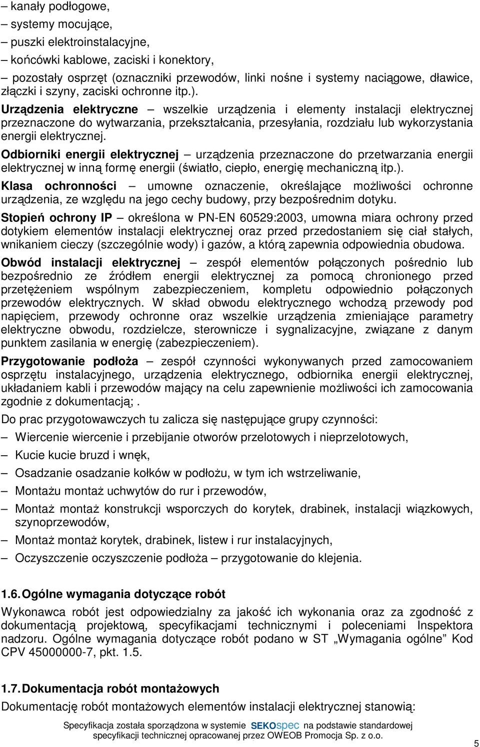 Urządzenia elektryczne wszelkie urządzenia i elementy instalacji elektrycznej przeznaczone do wytwarzania, przekształcania, przesyłania, rozdziału lub wykorzystania energii elektrycznej.