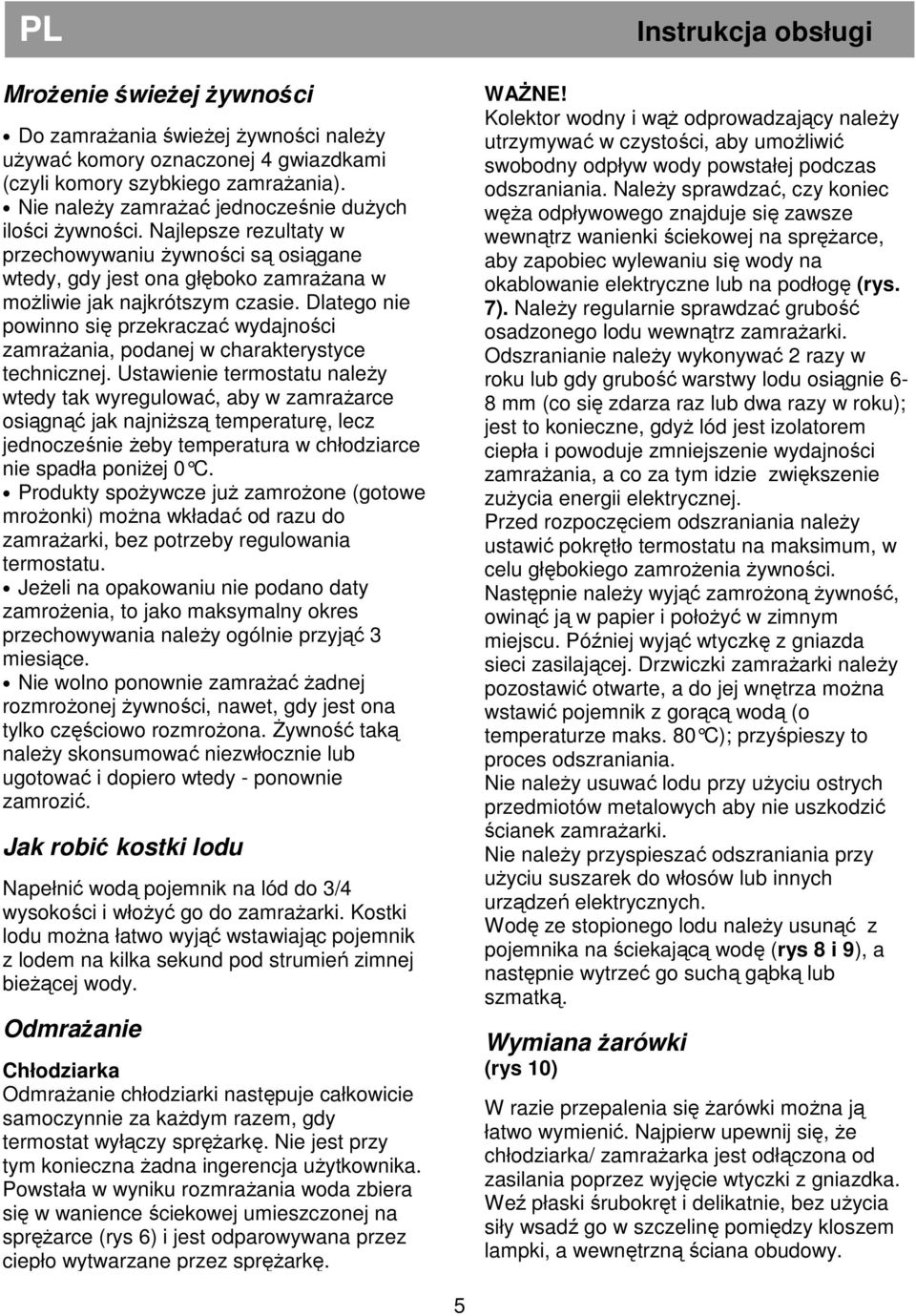 Dlatego nie powinno się przekraczać wydajności zamraŝania, podanej w charakterystyce technicznej.