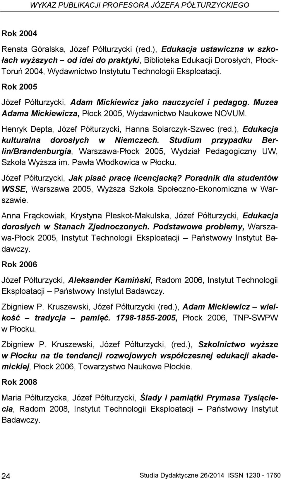Rok 2005 Józef Półturzycki, Adam Mickiewicz jako nauczyciel i pedagog. Muzea Adama Mickiewicza, Płock 2005, Wydawnictwo Naukowe NOVUM. Henryk Depta, Józef Półturzycki, Hanna Solarczyk-Szwec (red.