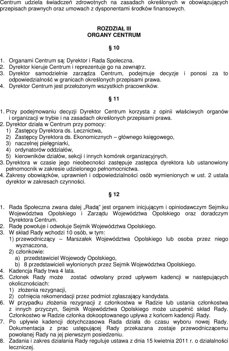 Dyrektor samodzielnie zarządza Centrum, podejmuje decyzje i ponosi za to odpowiedzialność w granicach określonych przepisami prawa. 4. Dyrektor Centrum jest przełoŝonym wszystkich pracowników. 11 1.