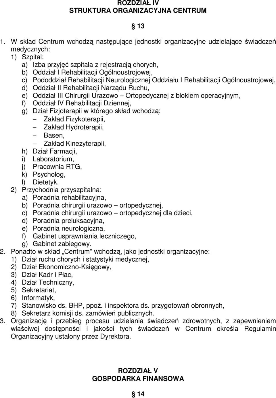 c) Pododdział Rehabilitacji Neurologicznej Oddziału I Rehabilitacji Ogólnoustrojowej, d) Oddział II Rehabilitacji Narządu Ruchu, e) Oddział III Chirurgii Urazowo Ortopedycznej z blokiem operacyjnym,