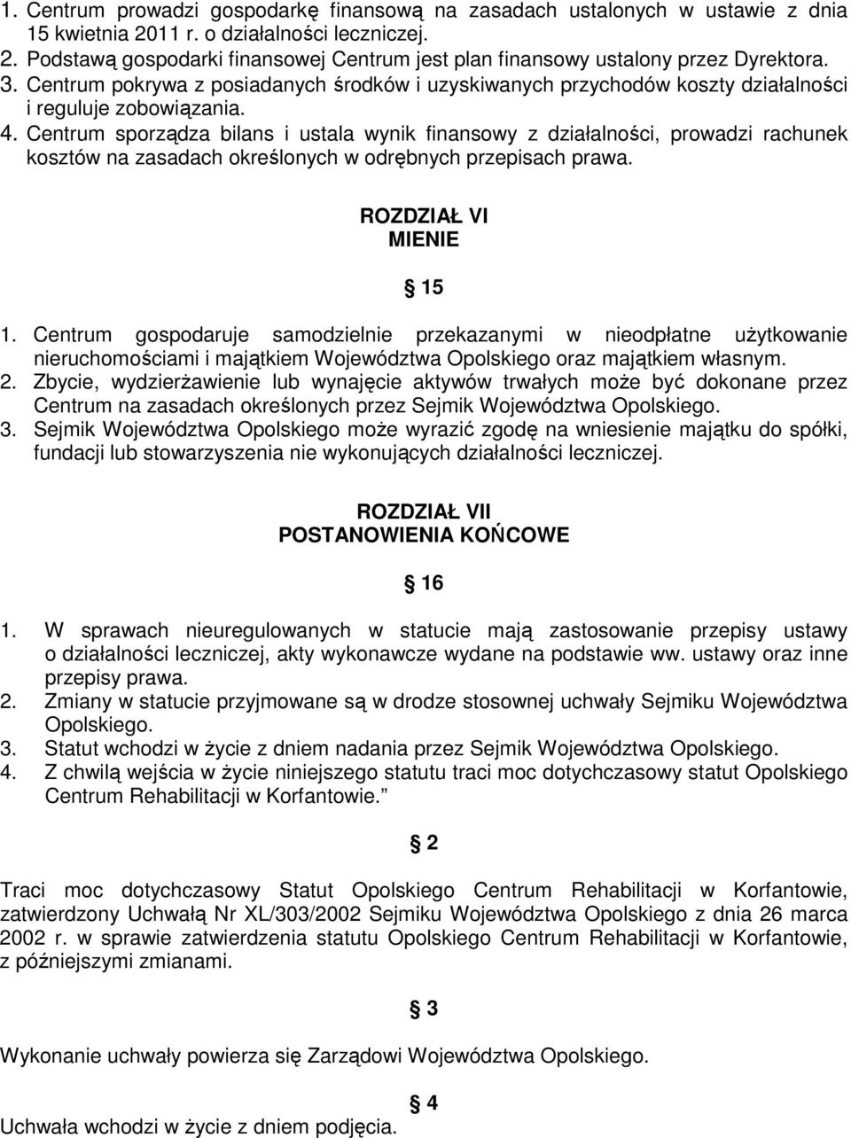 Centrum sporządza bilans i ustala wynik finansowy z działalności, prowadzi rachunek kosztów na zasadach określonych w odrębnych przepisach prawa. ROZDZIAŁ VI MIENIE 15 1.