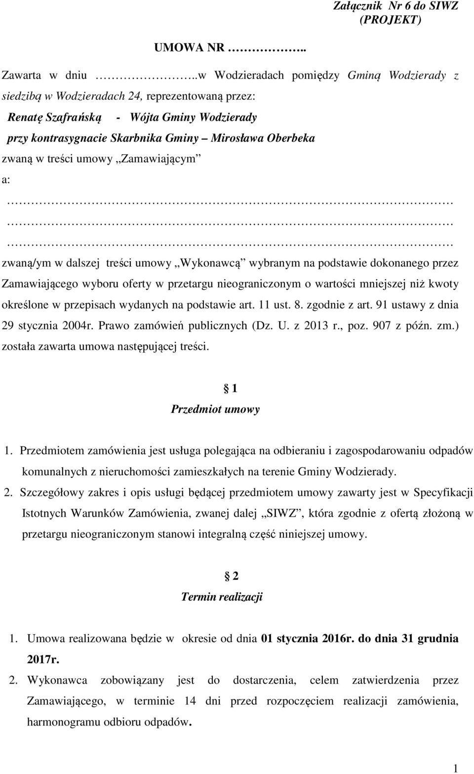 treści umowy Zamawiającym a: zwaną/ym w dalszej treści umowy Wykonawcą wybranym na podstawie dokonanego przez Zamawiającego wyboru oferty w przetargu nieograniczonym o wartości mniejszej niż kwoty