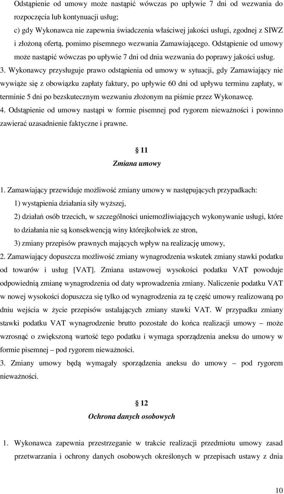 Wykonawcy przysługuje prawo odstąpienia od umowy w sytuacji, gdy Zamawiający nie wywiąże się z obowiązku zapłaty faktury, po upływie 60 dni od upływu terminu zapłaty, w terminie 5 dni po