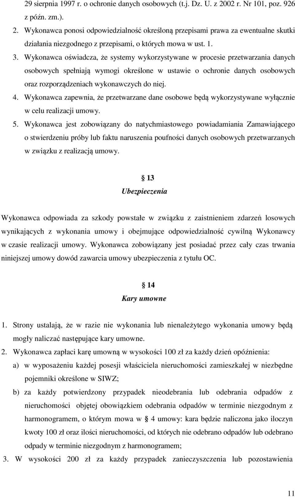Wykonawca oświadcza, że systemy wykorzystywane w procesie przetwarzania danych osobowych spełniają wymogi określone w ustawie o ochronie danych osobowych oraz rozporządzeniach wykonawczych do niej. 4.