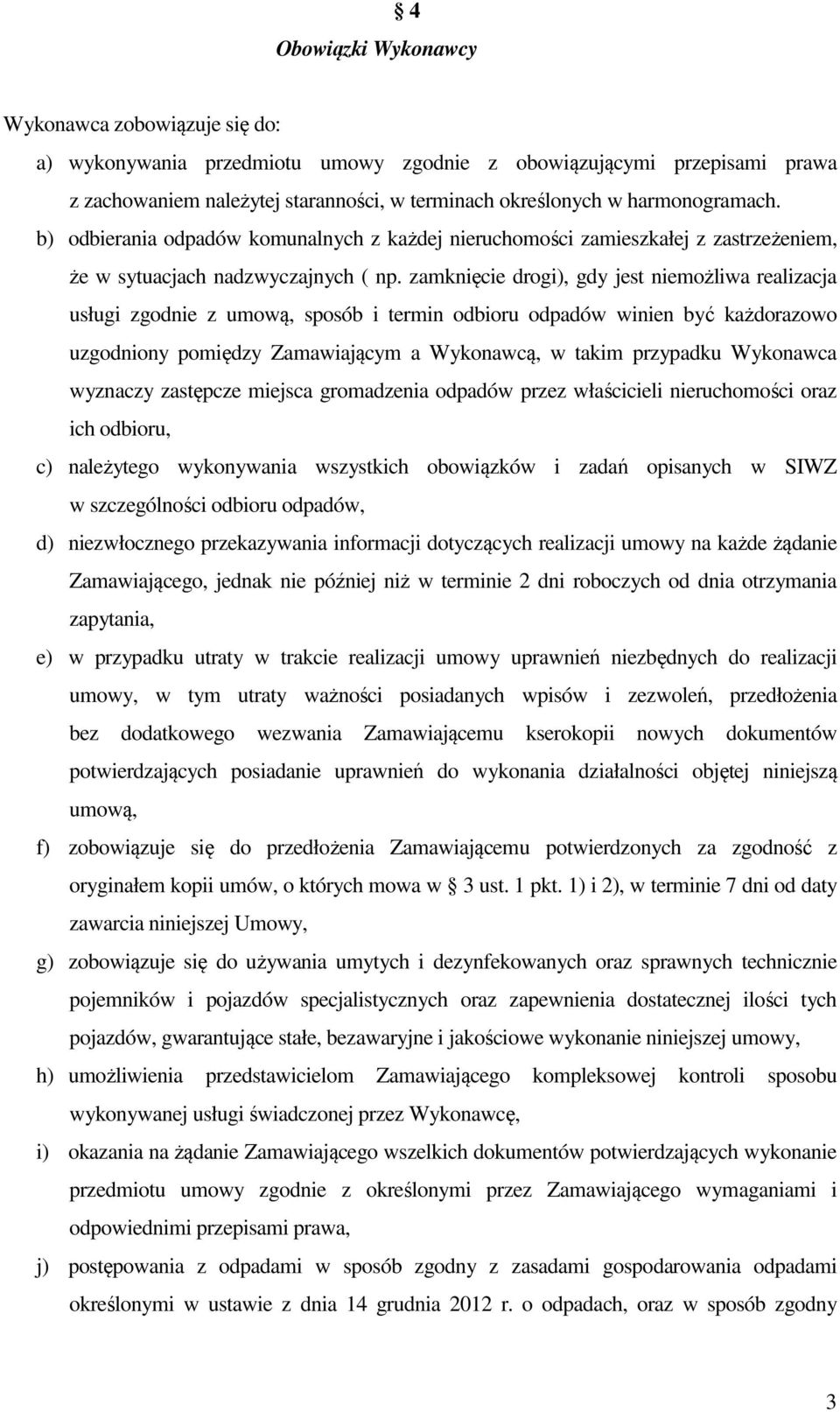 zamknięcie drogi), gdy jest niemożliwa realizacja usługi zgodnie z umową, sposób i termin odbioru odpadów winien być każdorazowo uzgodniony pomiędzy Zamawiającym a Wykonawcą, w takim przypadku