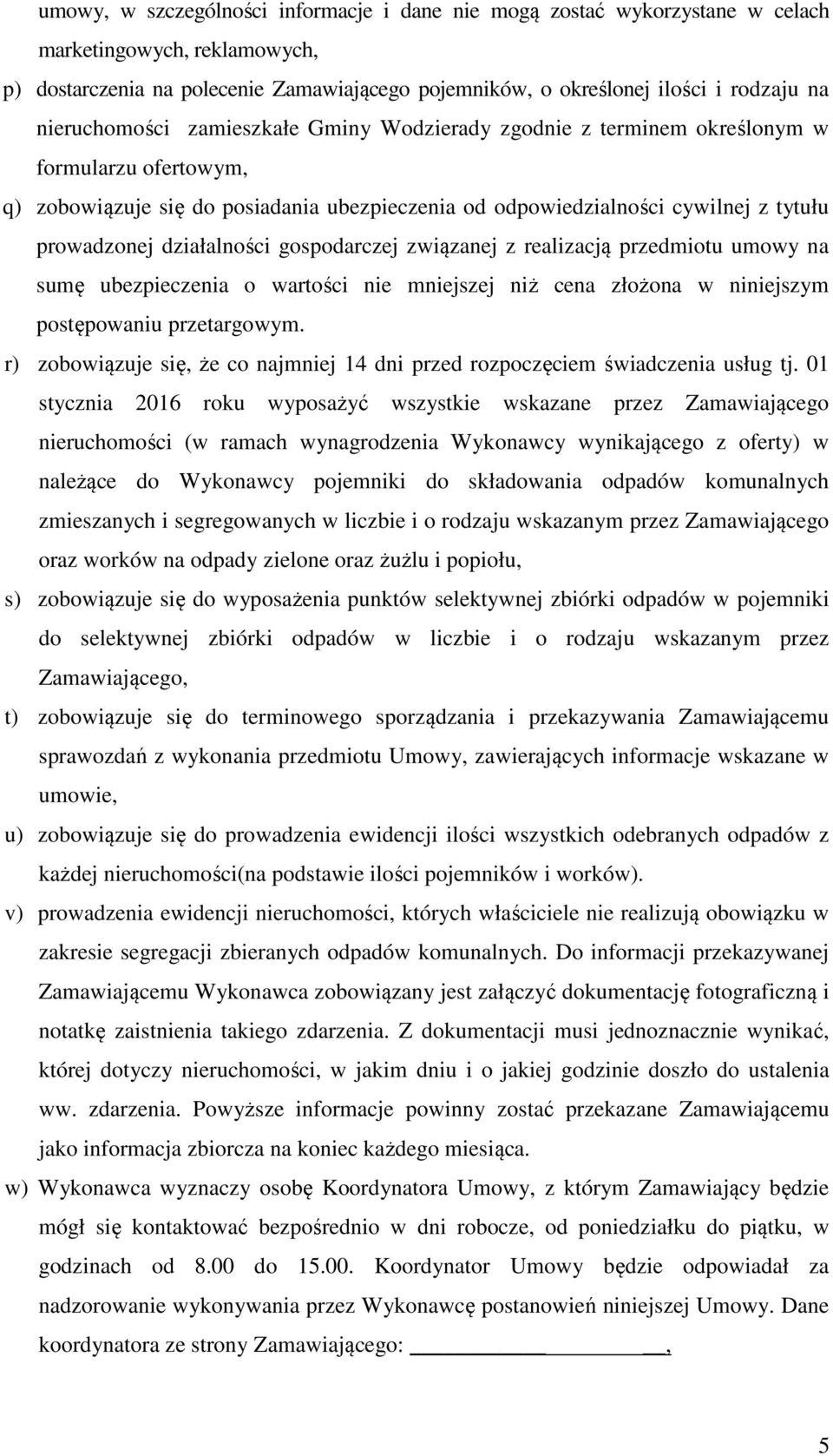 działalności gospodarczej związanej z realizacją przedmiotu umowy na sumę ubezpieczenia o wartości nie mniejszej niż cena złożona w niniejszym postępowaniu przetargowym.