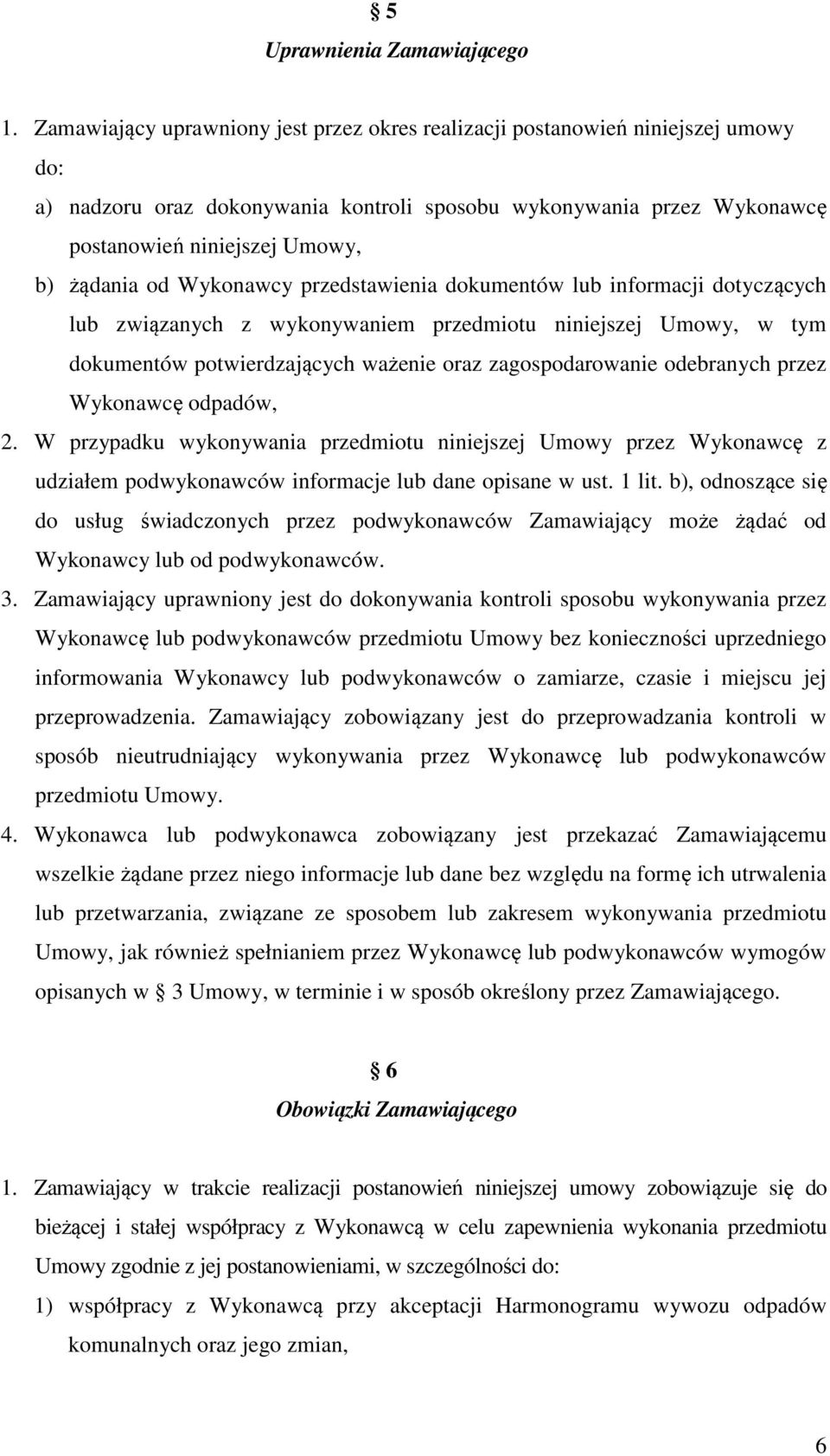 od Wykonawcy przedstawienia dokumentów lub informacji dotyczących lub związanych z wykonywaniem przedmiotu niniejszej Umowy, w tym dokumentów potwierdzających ważenie oraz zagospodarowanie odebranych