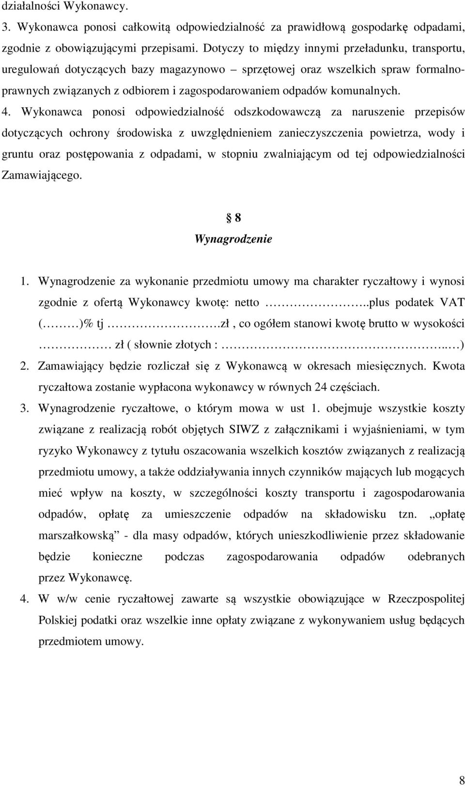 4. Wykonawca ponosi odpowiedzialność odszkodowawczą za naruszenie przepisów dotyczących ochrony środowiska z uwzględnieniem zanieczyszczenia powietrza, wody i gruntu oraz postępowania z odpadami, w