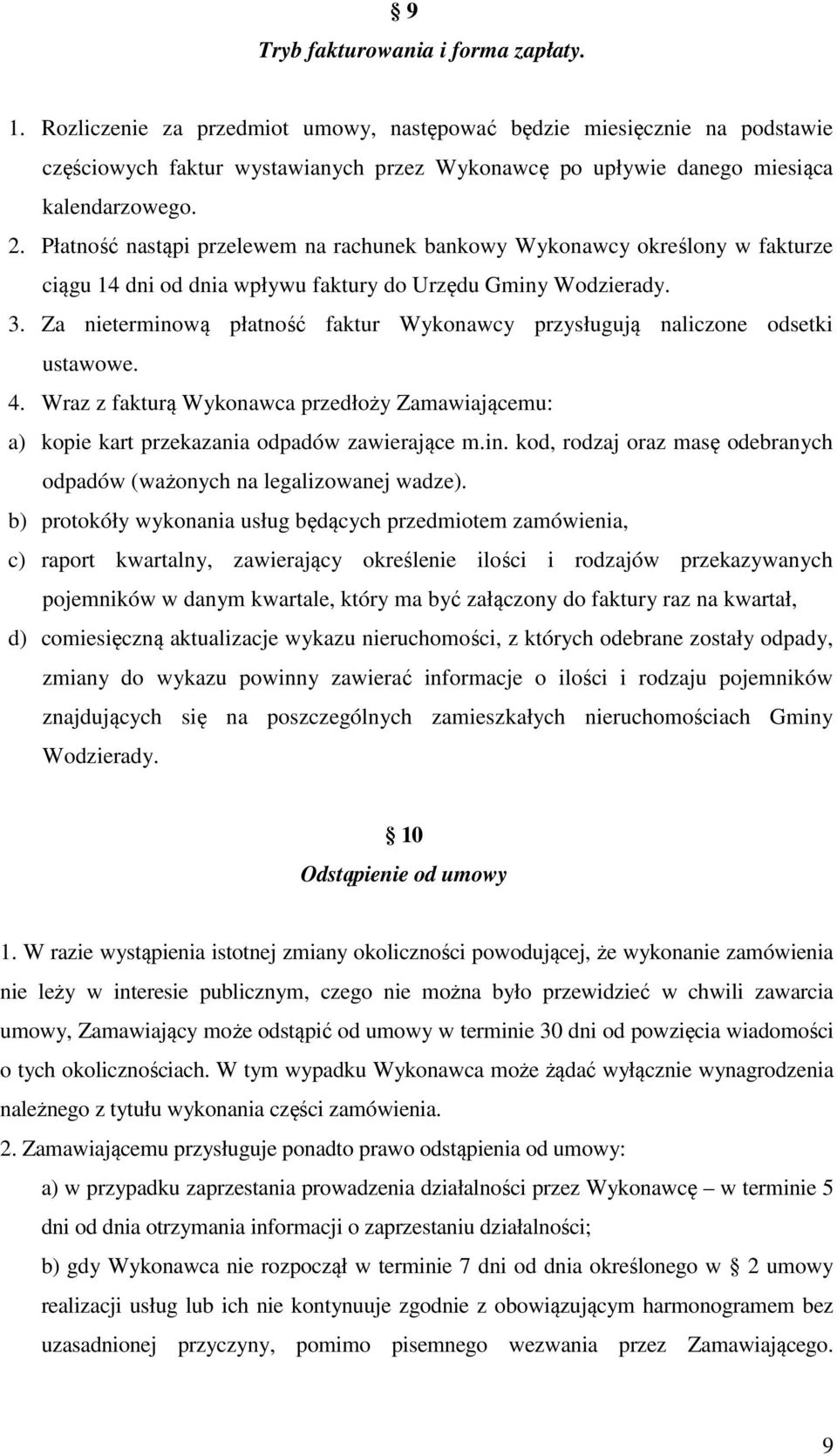 Płatność nastąpi przelewem na rachunek bankowy Wykonawcy określony w fakturze ciągu 14 dni od dnia wpływu faktury do Urzędu Gminy Wodzierady. 3.