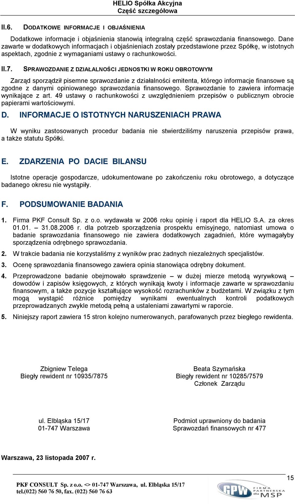 SPRAWOZDANIE Z DZIAŁALNOŚCI JEDNOSTKI W ROKU OBROTOWYM Zarząd sporządził pisemne sprawozdanie z działalności emitenta, którego informacje finansowe są zgodne z danymi opiniowanego sprawozdania