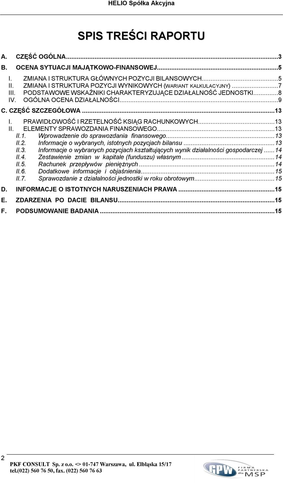 PRAWIDŁOWOŚĆ I RZETELNOŚĆ KSIĄG RACHUNKOWYCH...13 II. ELEMENTY SPRAWOZDANIA FINANSOWEGO...13 II.1. Wprowadzenie do sprawozdania finansowego...13 II.2.