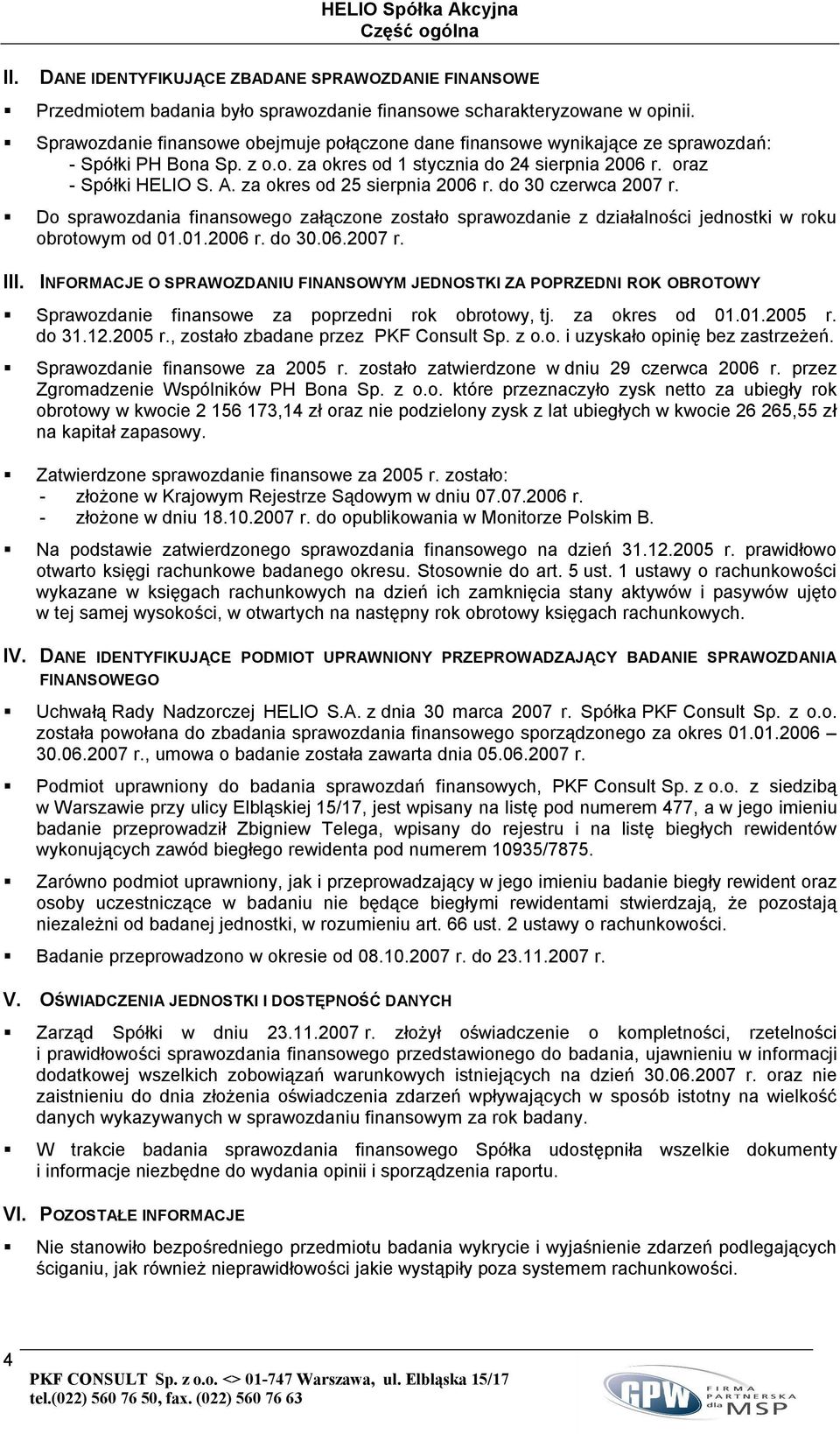 za okres od 25 sierpnia 2006 r. do 30 czerwca 2007 r. Do sprawozdania finansowego załączone zostało sprawozdanie z działalności jednostki w roku obrotowym od 01.01.2006 r. do 30.06.2007 r. III.