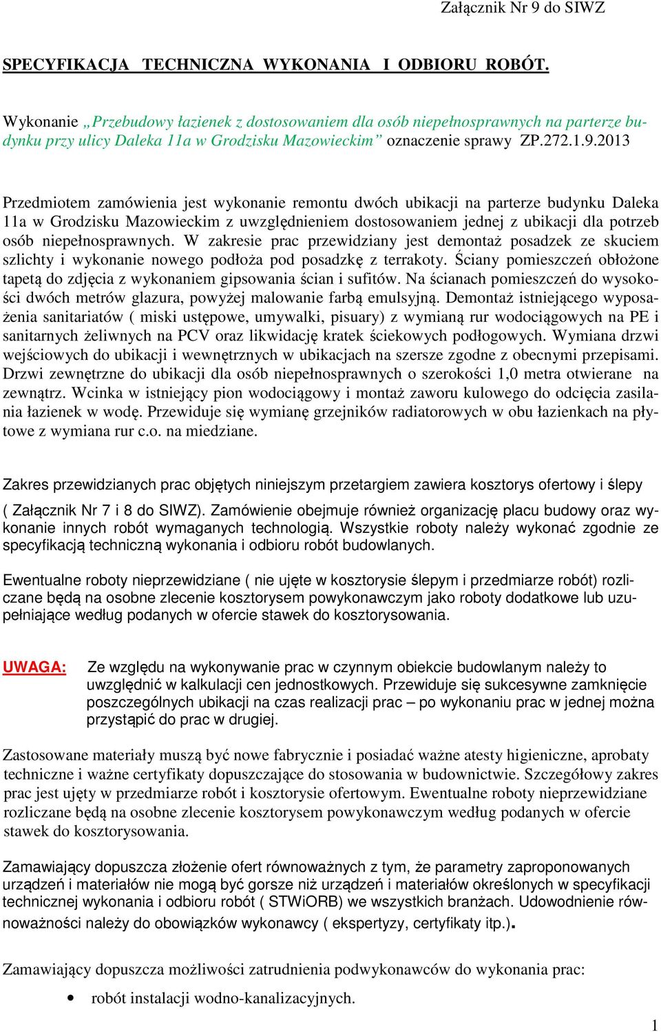 2013 Przedmiotem zamówienia jest wykonanie remontu dwóch ubikacji na parterze budynku Daleka 11a w Grodzisku Mazowieckim z uwzględnieniem dostosowaniem jednej z ubikacji dla potrzeb osób