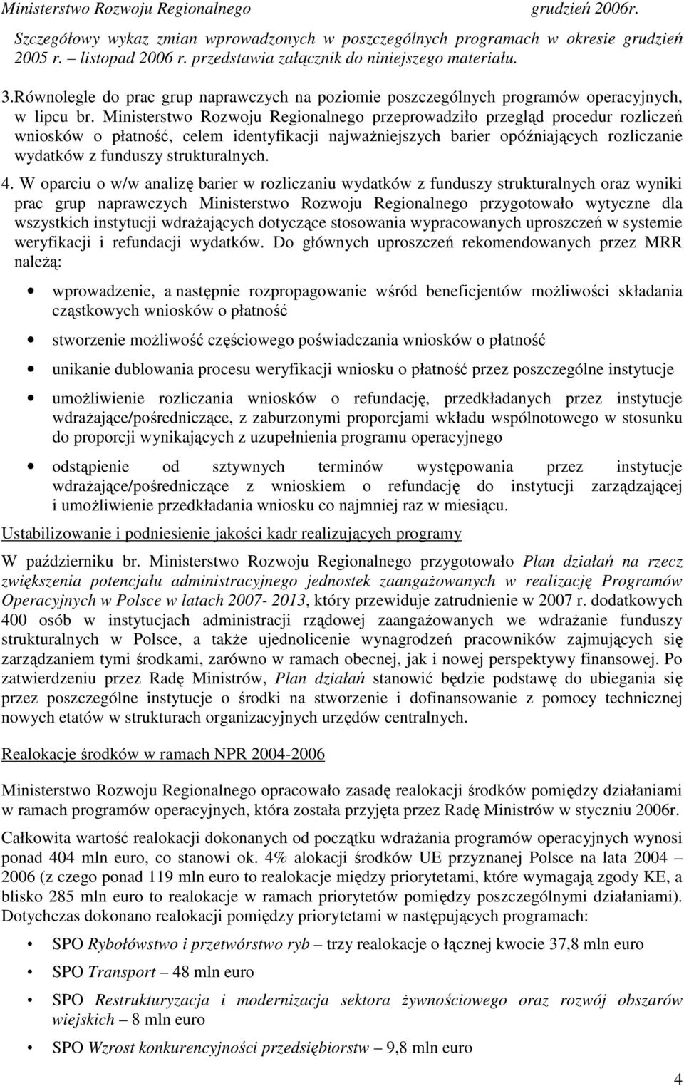 Ministerstwo Rozwoju Regionalnego przeprowadziło przegląd procedur rozliczeń wniosków o płatność, celem identyfikacji najwaŝniejszych barier opóźniających rozliczanie wydatków z funduszy