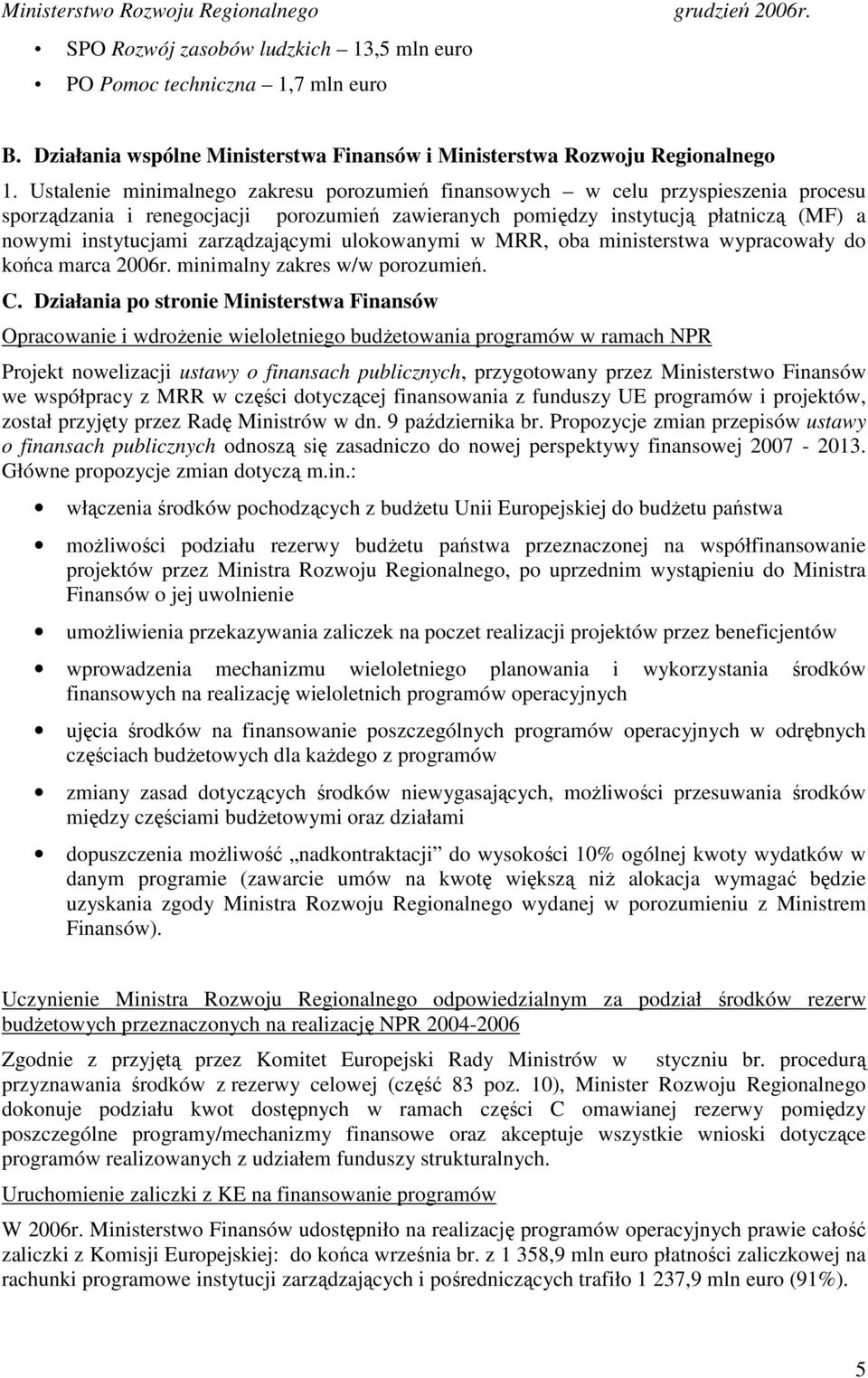 zarządzającymi ulokowanymi w MRR, oba ministerstwa wypracowały do końca marca 2006r. minimalny zakres w/w porozumień. C.