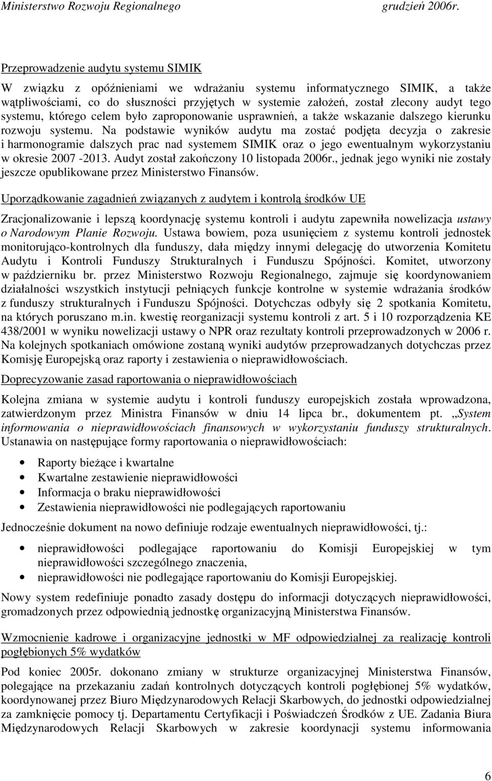 Na podstawie wyników audytu ma zostać podjęta decyzja o zakresie i harmonogramie dalszych prac nad systemem SIMIK oraz o jego ewentualnym wykorzystaniu w okresie 2007-2013.