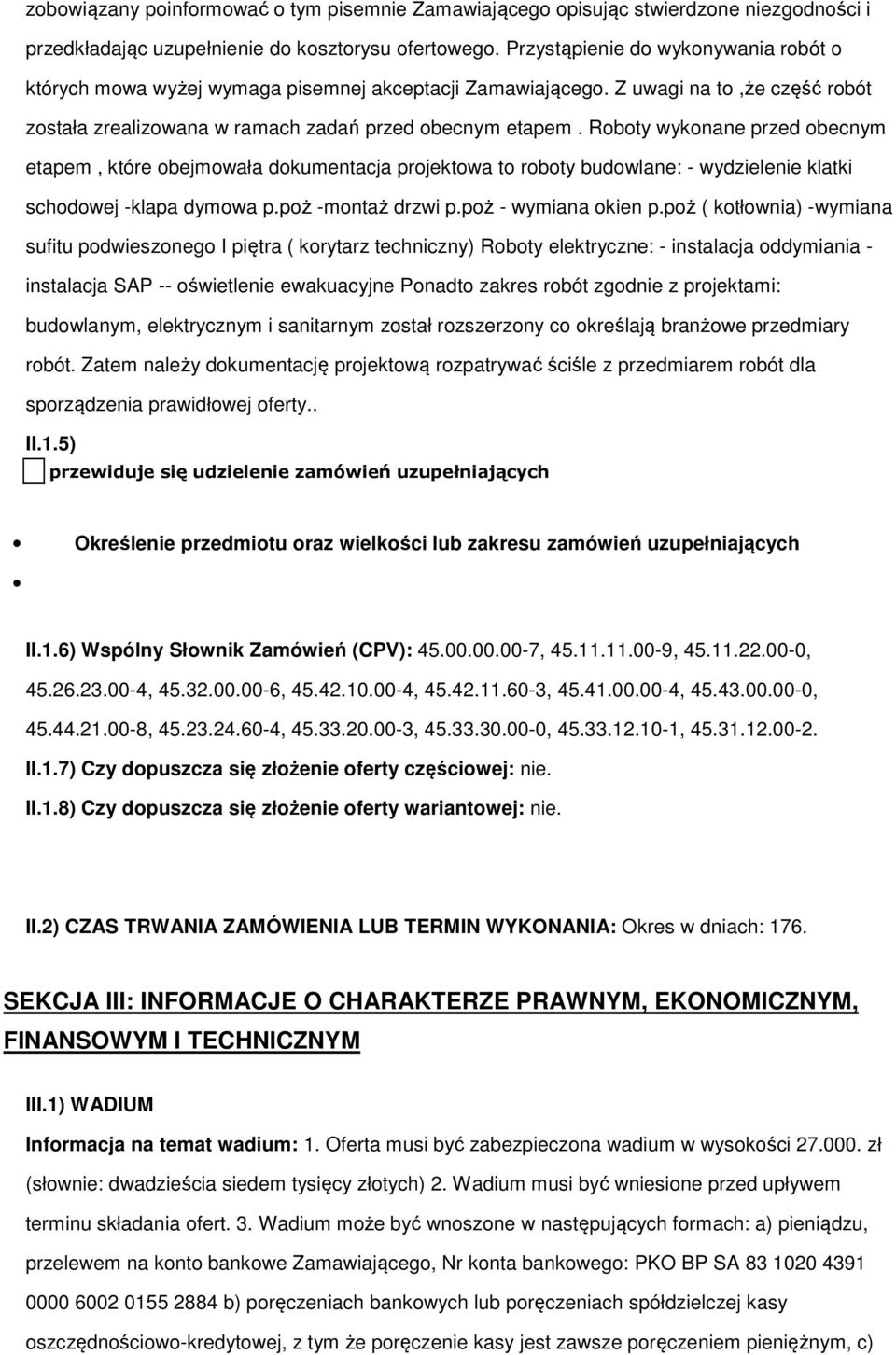 Rbty wyknane przed becnym etapem, które bejmwała dkumentacja prjektwa t rbty budwlane: - wydzielenie klatki schdwej -klapa dymwa p.pż -mntaż drzwi p.pż - wymiana kien p.