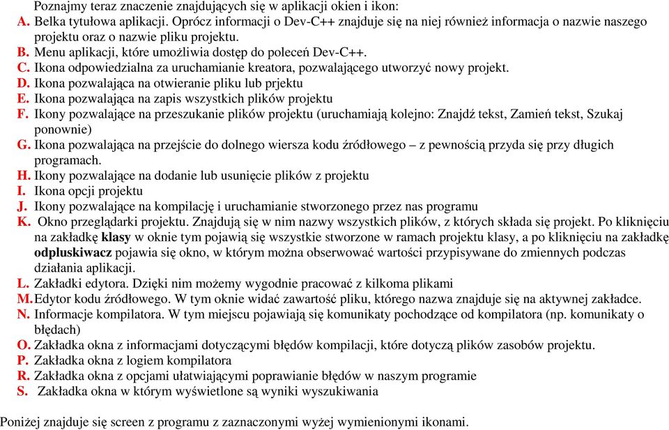 Ikona odpowiedzialna za uruchamianie kreatora, pozwalającego utworzyć nowy projekt. D. Ikona pozwalająca na otwieranie pliku lub prjektu E. Ikona pozwalająca na zapis wszystkich plików projektu F.