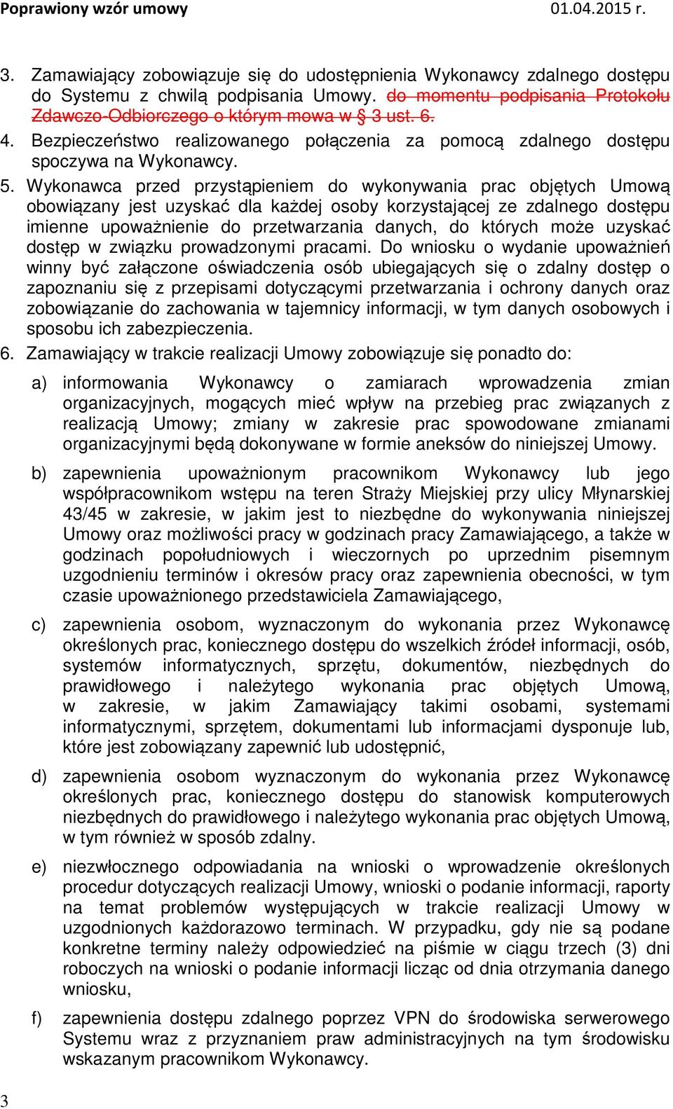 Wykonawca przed przystąpieniem do wykonywania prac objętych Umową obowiązany jest uzyskać dla każdej osoby korzystającej ze zdalnego dostępu imienne upoważnienie do przetwarzania danych, do których