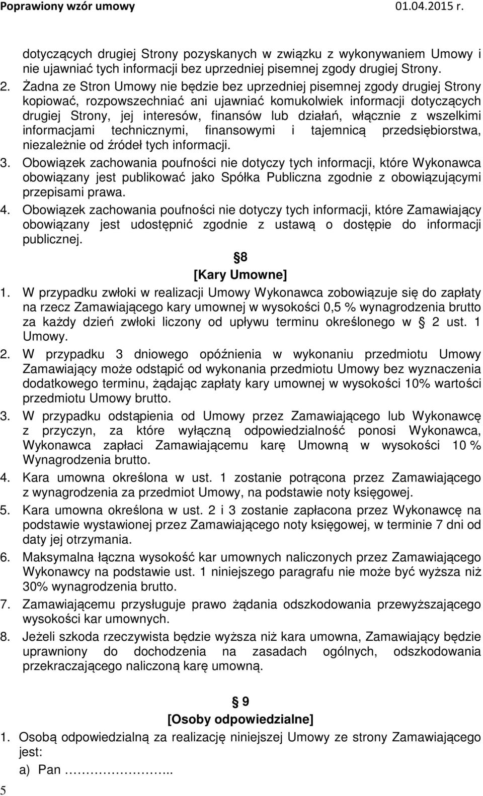 działań, włącznie z wszelkimi informacjami technicznymi, finansowymi i tajemnicą przedsiębiorstwa, niezależnie od źródeł tych informacji. 3.