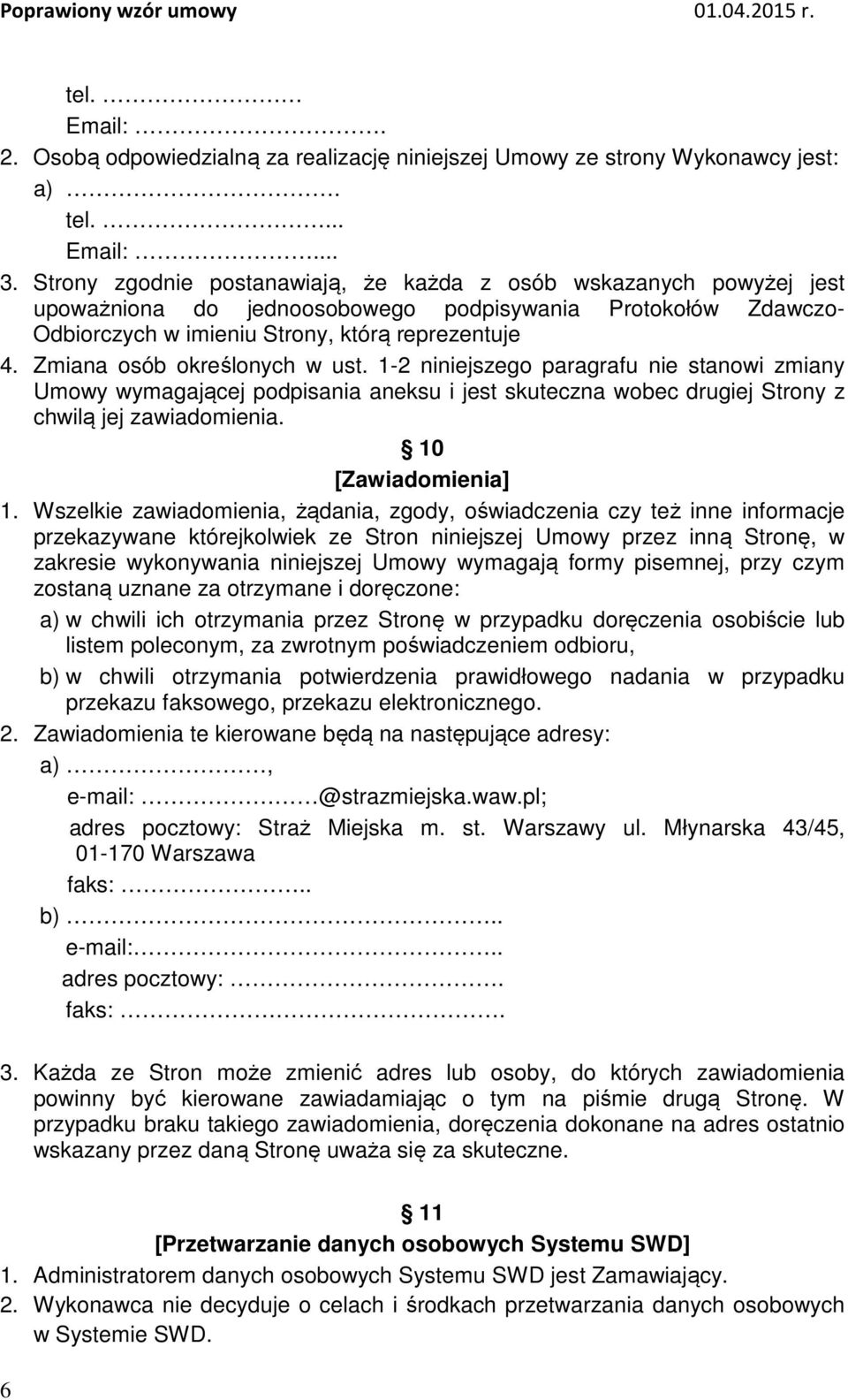 Zmiana osób określonych w ust. 1-2 niniejszego paragrafu nie stanowi zmiany Umowy wymagającej podpisania aneksu i jest skuteczna wobec drugiej Strony z chwilą jej zawiadomienia. 10 [Zawiadomienia] 1.