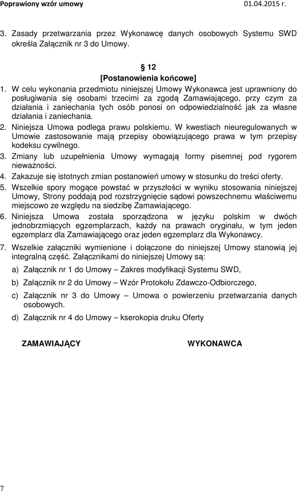 odpowiedzialność jak za własne działania i zaniechania. 2. Niniejsza Umowa podlega prawu polskiemu.