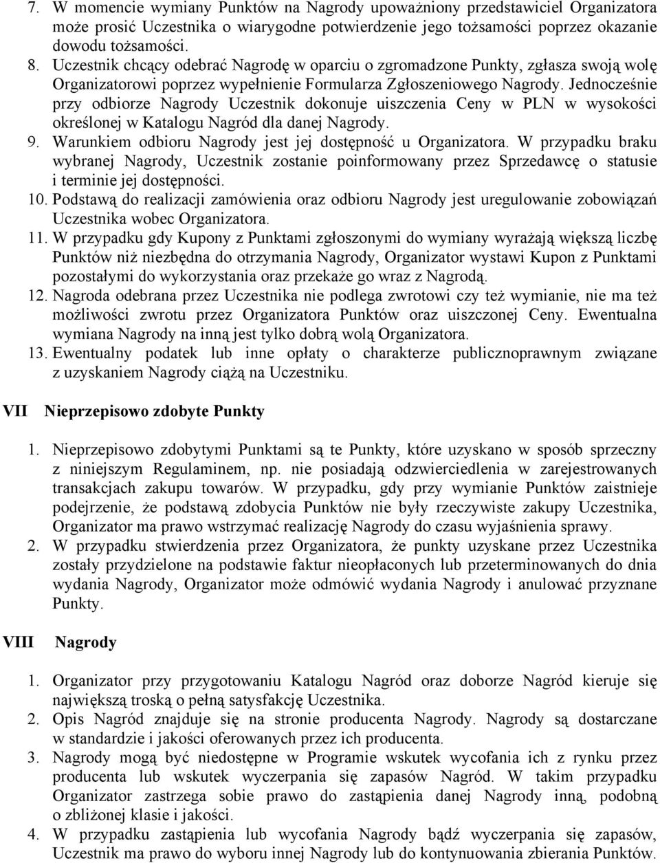 Jednocześnie przy odbiorze Nagrody Uczestnik dokonuje uiszczenia Ceny w PLN w wysokości określonej w Katalogu Nagród dla danej Nagrody. 9. Warunkiem odbioru Nagrody jest jej dostępność u Organizatora.