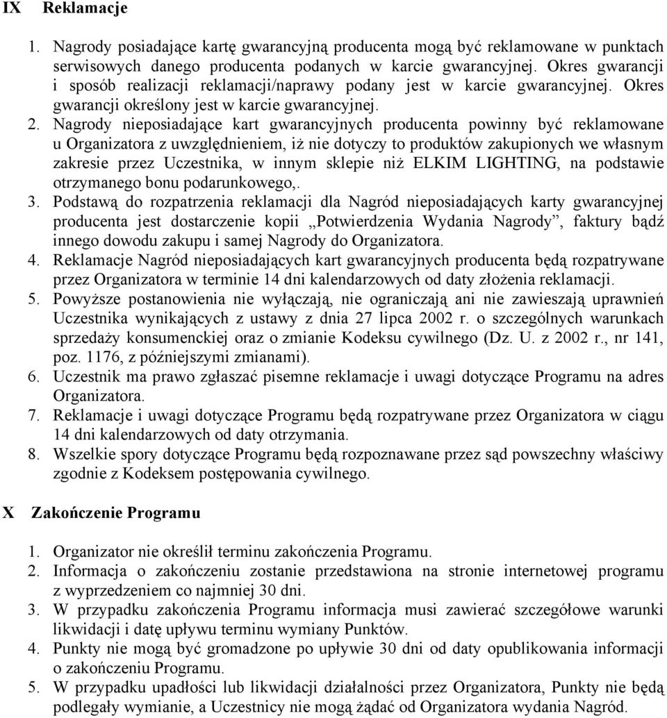 Nagrody nieposiadające kart gwarancyjnych producenta powinny być reklamowane u Organizatora z uwzględnieniem, iż nie dotyczy to produktów zakupionych we własnym zakresie przez Uczestnika, w innym