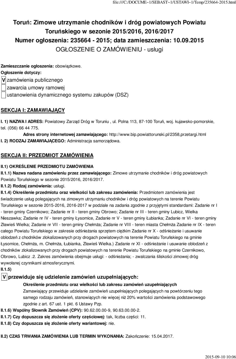 Ogłoszenie dotyczy: V zamówienia publicznego zawarcia umowy ramowej ustanowienia dynamicznego systemu zakupów (DSZ) SEKCJA I: ZAMAWIAJĄCY I. 1) NAZWA I ADRES: Powiatowy Zarząd Dróg w Toruniu, ul.