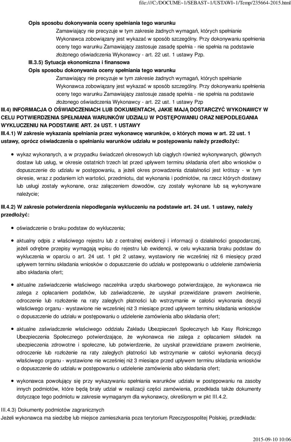 5) Sytuacja ekonomiczna i finansowa  Przy dokonywaniu spełnienia oceny tego warunku Zamawiający zastosuje zasadę spełnia - nie spełnia na podstawie złoŝonego oświadczenia Wykonawcy - art. 22 ust.