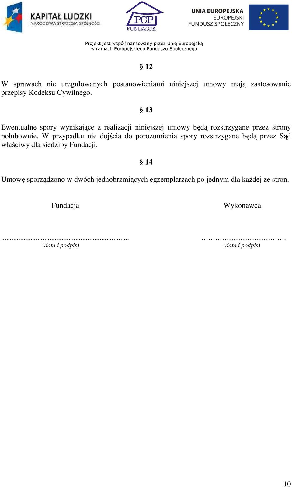 W przypadku nie dojścia do porozumienia spory rozstrzygane będą przez Sąd właściwy dla siedziby Fundacji.