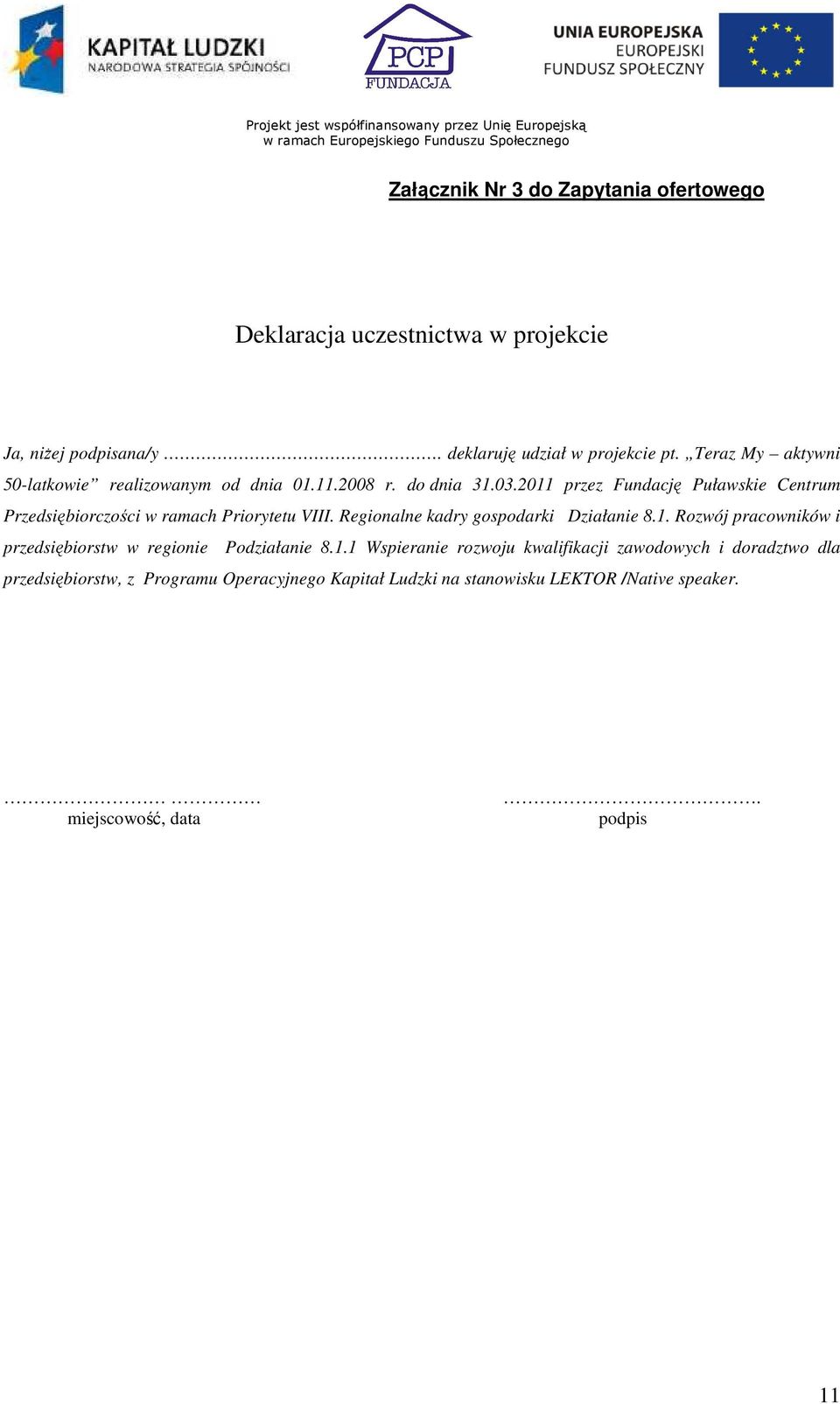 2011 przez Fundację Puławskie Centrum Przedsiębiorczości w ramach Priorytetu VIII. Regionalne kadry gospodarki Działanie 8.1. Rozwój pracowników i przedsiębiorstw w regionie Podziałanie 8.