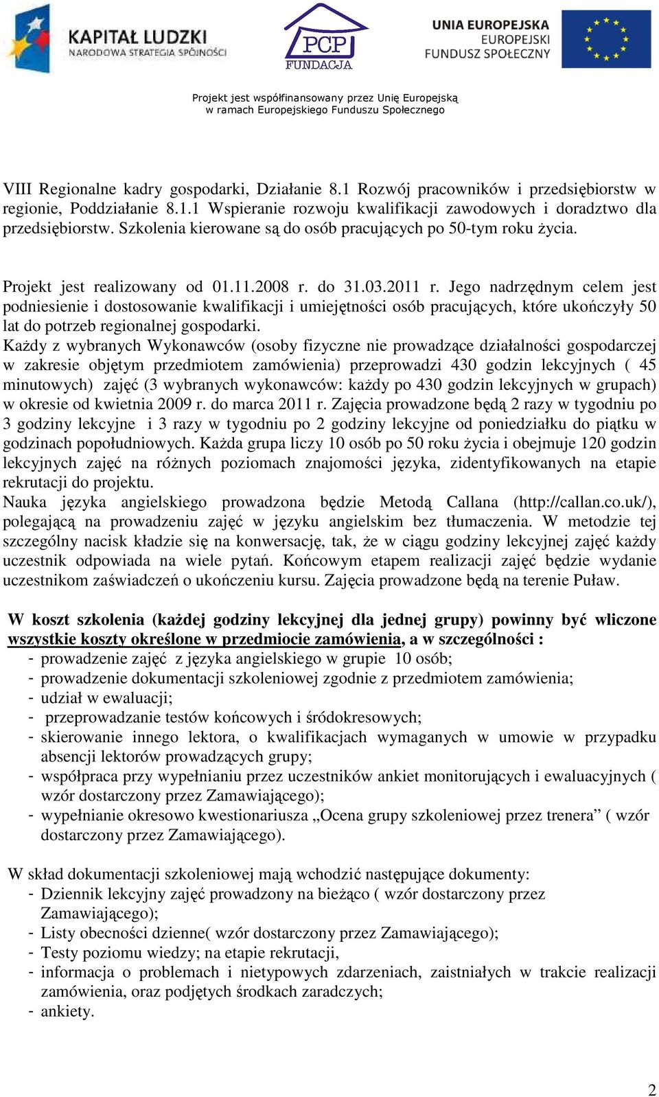 Jego nadrzędnym celem jest podniesienie i dostosowanie kwalifikacji i umiejętności osób pracujących, które ukończyły 50 lat do potrzeb regionalnej gospodarki.
