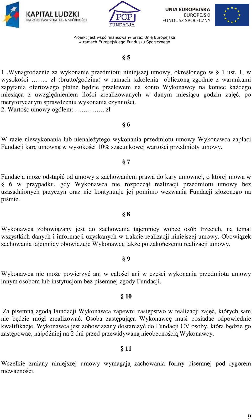 zrealizowanych w danym miesiącu godzin zajęć, po merytorycznym sprawdzeniu wykonania czynności. 2. Wartość umowy ogółem:.