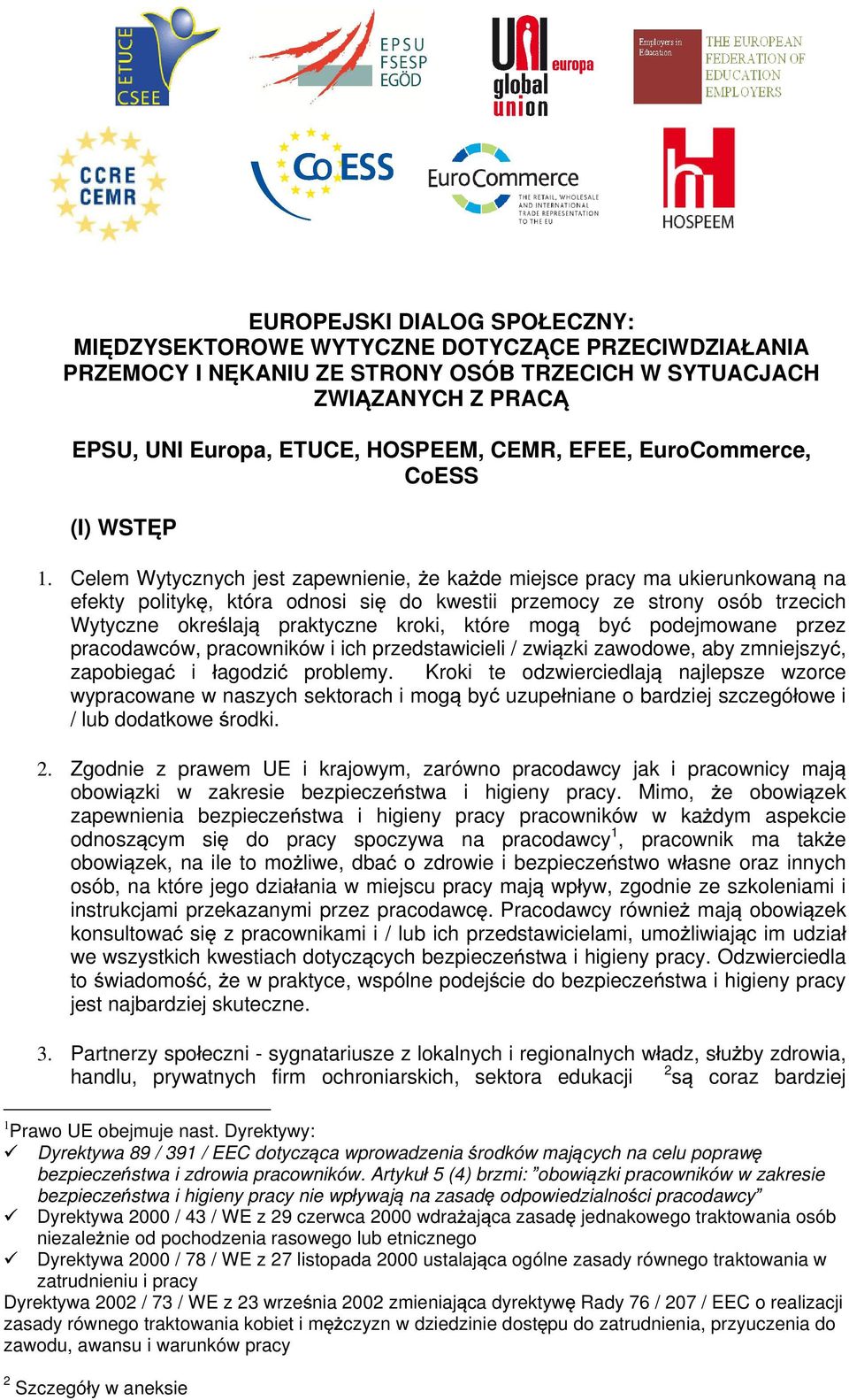 Celem Wytycznych jest zapewnienie, e ka de miejsce pracy ma ukierunkowan na efekty polityk, która odnosi si do kwestii przemocy ze strony osób trzecich Wytyczne okre laj praktyczne kroki, które mog