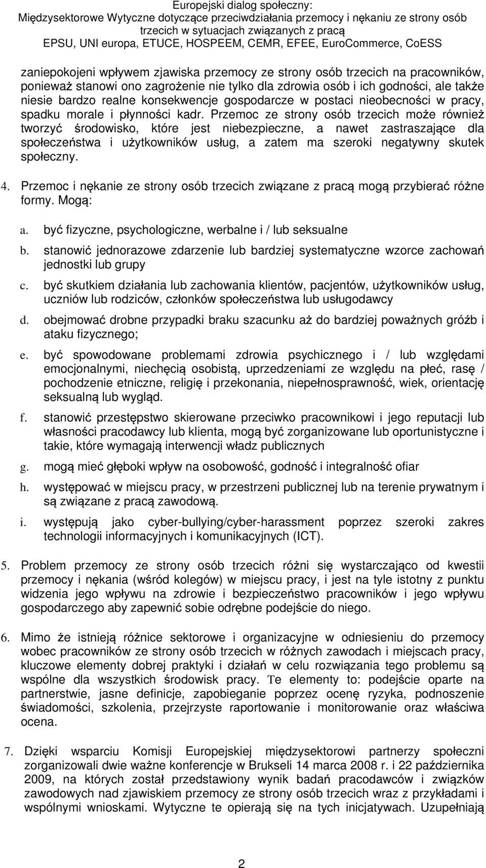 Przemoc ze strony osób trzecich mo e równie tworzy rodowisko, które jest niebezpieczne, a nawet zastraszaj ce dla spo ecze stwa i u ytkowników us ug, a zatem ma szeroki negatywny skutek spo eczny. 4.