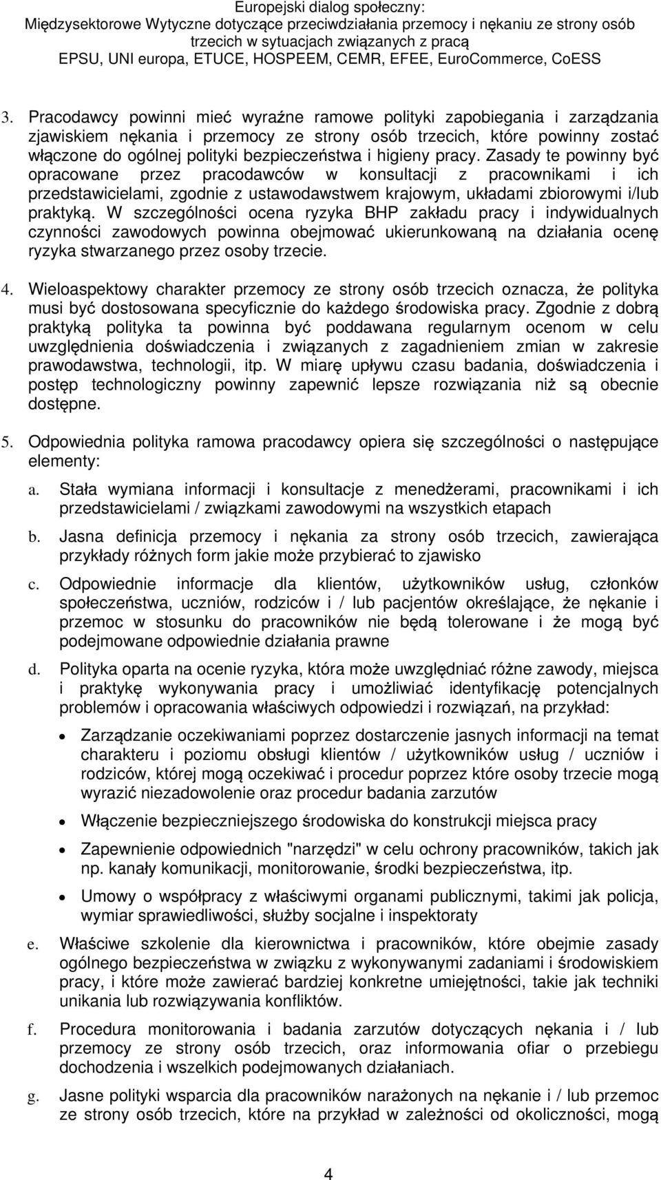 W szczególno ci ocena ryzyka BHP zak adu pracy i indywidualnych czynno ci zawodowych powinna obejmowa ukierunkowan na dzia ania ocen ryzyka stwarzanego przez osoby trzecie. 4.